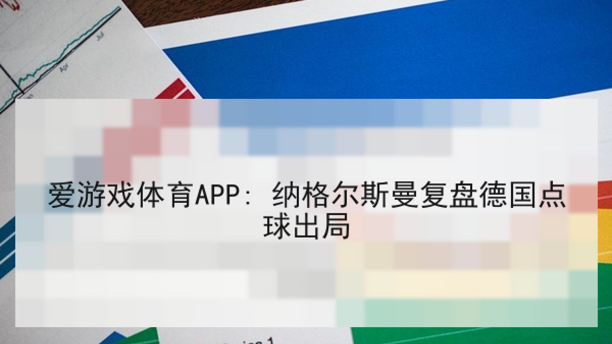 爱游戏体育APP: 纳格尔斯曼复盘德国点球出局