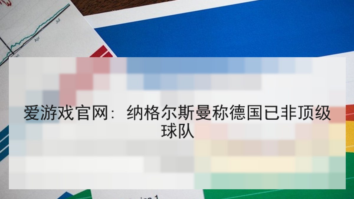 爱游戏官网: 纳格尔斯曼称德国已非顶级球队