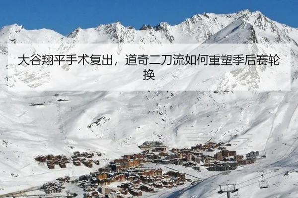 大谷翔平手术复出，道奇二刀流如何重塑季后赛轮换