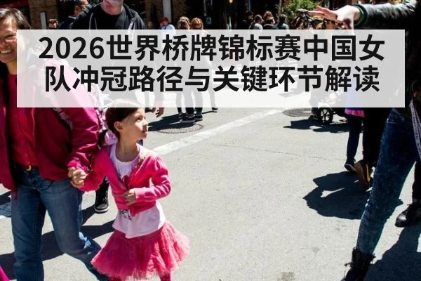 2026世界桥牌锦标赛中国女队冲冠路径与关键环节解读